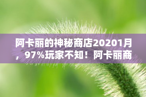 阿卡丽的神秘商店20201月,97%玩家不知!阿卡丽商店折扣竟因平台不同差3倍? 阿卡丽的神秘商店20201月,97%玩家不知!阿卡丽商店折扣竟因平台不同差3倍?