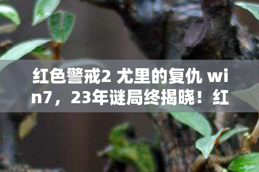 红色警戒2 尤里的复仇 win7,23年谜局终揭晓!红色警戒2,尤里的复仇为何让玩家泪目至今? 红色警戒2 尤里的复仇 win7,23年谜局终揭晓!红色警戒2,尤里的复仇为何让玩家泪目至今?