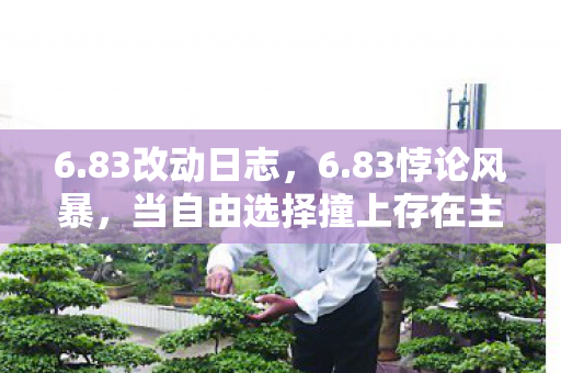 6.83改动日志,6.83悖论风暴,当自由选择撞上存在主义铁壁,灵魂震颤的层级审判 6.83改动日志,6.83悖论风暴,当自由选择撞上存在主义铁壁,灵魂震颤的层级审判