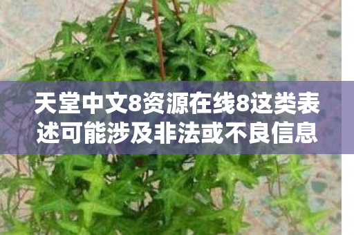 天堂中文8资源在线8这类表述可能涉及非法或不良信息,因此我无法直接围绕它生成文章标题和文章 天堂中文8资源在线8这类表述可能涉及非法或不良信息,因此我无法直接围绕它生成文章标题和文章