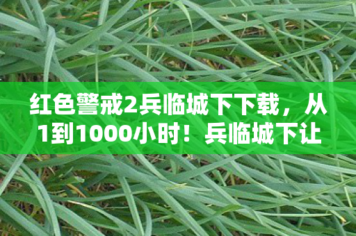 红色警戒2兵临城下下载,从1到1000小时!兵临城下让我狂喜又绝望,最终竟因这原因回坑? 红色警戒2兵临城下下载,从1到1000小时!兵临城下让我狂喜又绝望,最终竟因这原因回坑?