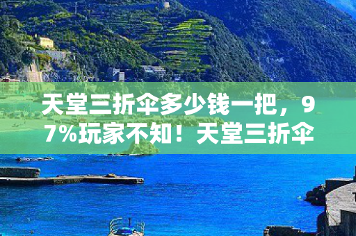 天堂三折伞多少钱一把,97%玩家不知!天堂三折伞在手游/端游/主机上竟有天壤之别! 天堂三折伞多少钱一把,97%玩家不知!天堂三折伞在手游/端游/主机上竟有天壤之别!