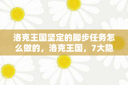 洛克王国坚定的脚步任务怎么做的，洛克王国，7大隐藏线索揭秘！这任务竟藏着开发组惊天秘密？