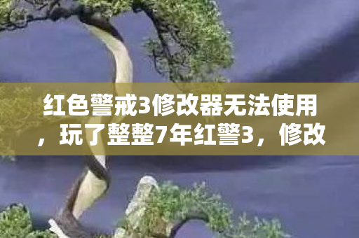红色警戒3修改器无法使用,玩了整整7年红警3,修改器竟藏着3个致命抉择?老玩家泪目! 红色警戒3修改器无法使用,玩了整整7年红警3,修改器竟藏着3个致命抉择?老玩家泪目!