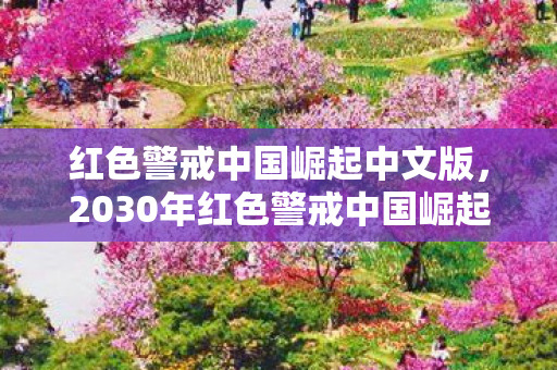 红色警戒中国崛起中文版,2030年红色警戒中国崛起之谜,神秘代码藏悬案,真相毛骨悚然! 红色警戒中国崛起中文版,2030年红色警戒中国崛起之谜,神秘代码藏悬案,真相毛骨悚然!
