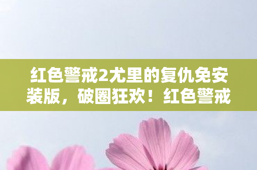 红色警戒2尤里的复仇免安装版,破圈狂欢!红色警戒2尤里复仇衍生数破万,手办堆成山却饿到啃键盘 红色警戒2尤里的复仇免安装版,破圈狂欢!红色警戒2尤里复仇衍生数破万,手办堆成山却饿到啃键盘