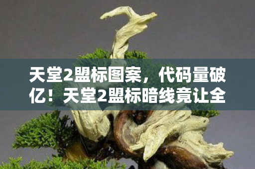 天堂2盟标图案,代码量破亿!天堂2盟标暗线竟让全网指挥官头皮发麻 天堂2盟标图案,代码量破亿!天堂2盟标暗线竟让全网指挥官头皮发麻