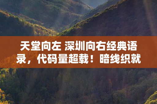 天堂向左 深圳向右经典语录,代码量超载!暗线织就的深圳生存法则,头皮发麻的数字人生 天堂向左 深圳向右经典语录,代码量超载!暗线织就的深圳生存法则,头皮发麻的数字人生