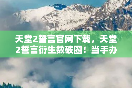 天堂2誓言官网下载,天堂2誓言衍生数破圈!当手办堆成山,穷到冰箱空却笑出猪叫的意想不到 天堂2誓言官网下载,天堂2誓言衍生数破圈!当手办堆成山,穷到冰箱空却笑出猪叫的意想不到