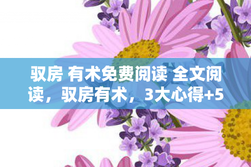 驭房 有术免费阅读 全文阅读,驭房有术,3大心得+5大避坑指南,免费阅读也能成房产达人! 驭房 有术免费阅读 全文阅读,驭房有术,3大心得+5大避坑指南,免费阅读也能成房产达人!