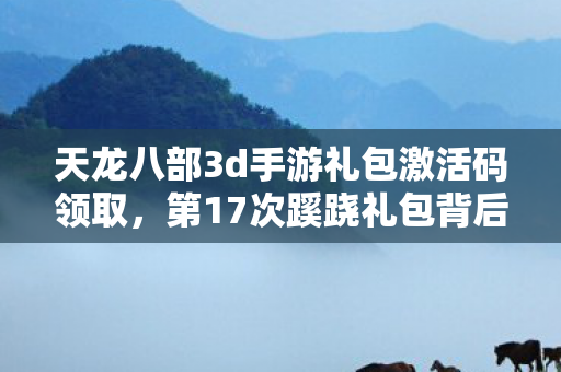 天龙八部3d手游礼包激活码领取,第17次蹊跷礼包背后,我后背发凉,十年逃亡竟是场拙劣表演 天龙八部3d手游礼包激活码领取,第17次蹊跷礼包背后,我后背发凉,十年逃亡竟是场拙劣表演