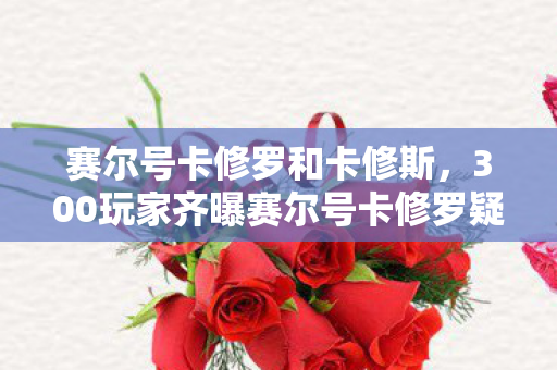 赛尔号卡修罗和卡修斯,300玩家齐曝赛尔号卡修罗疑云,这操作真让人绷不住! 赛尔号卡修罗和卡修斯,300玩家齐曝赛尔号卡修罗疑云,这操作真让人绷不住!