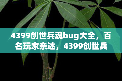 4399创世兵魂bug大全,百名玩家亲述,4399创世兵魂惊现幽灵子弹疑云,这bug让人绷不住! 4399创世兵魂bug大全,百名玩家亲述,4399创世兵魂惊现幽灵子弹疑云,这bug让人绷不住!