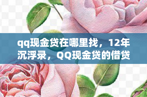 qq现金贷在哪里找,12年沉浮录,QQ现金贷的借贷迷局为何让无数人泪目? qq现金贷在哪里找,12年沉浮录,QQ现金贷的借贷迷局为何让无数人泪目?