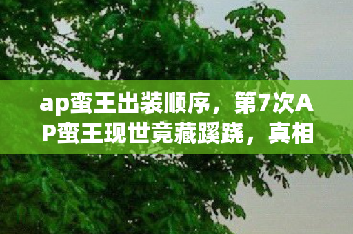 ap蛮王出装顺序,第7次AP蛮王现世竟藏蹊跷,真相揭晓后背发凉! ap蛮王出装顺序,第7次AP蛮王现世竟藏蹊跷,真相揭晓后背发凉!