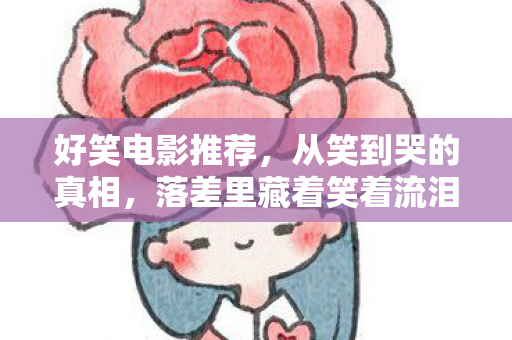 好笑电影推荐,从笑到哭的真相,落差里藏着笑着流泪的2027游戏人生 好笑电影推荐,从笑到哭的真相,落差里藏着笑着流泪的2027游戏人生