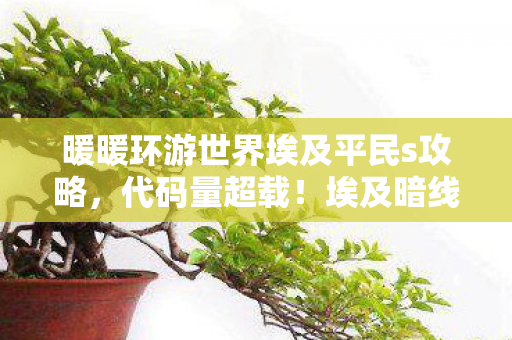 暖暖环游世界埃及平民s攻略,代码量超载!埃及暗线触发神经共振,玩家集体头皮发麻 暖暖环游世界埃及平民s攻略,代码量超载!埃及暗线触发神经共振,玩家集体头皮发麻