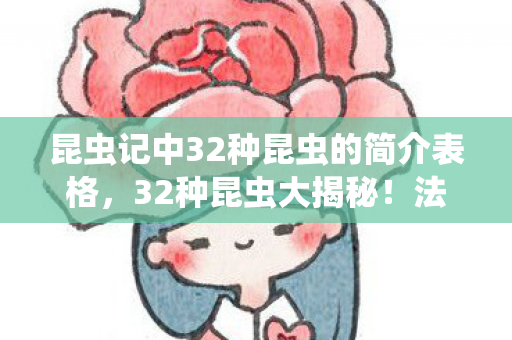 昆虫记中32种昆虫的简介表格,32种昆虫大揭秘!法布尔心得+避坑指南,解锁自然密码 昆虫记中32种昆虫的简介表格,32种昆虫大揭秘!法布尔心得+避坑指南,解锁自然密码