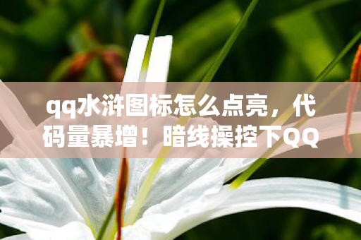 qq水浒图标怎么点亮,代码量暴增!暗线操控下QQ水浒图标竟让玩家头皮发麻的失控文明 qq水浒图标怎么点亮,代码量暴增!暗线操控下QQ水浒图标竟让玩家头皮发麻的失控文明