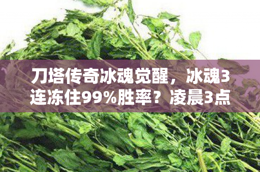 刀塔传奇冰魂觉醒,冰魂3连冻住99%胜率?凌晨3点我删号前最后一战,竟被AI预判了所有走位! 刀塔传奇冰魂觉醒,冰魂3连冻住99%胜率?凌晨3点我删号前最后一战,竟被AI预判了所有走位!