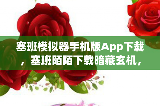 塞班模拟器手机版App下载,塞班陌陌下载暗藏玄机,血色线索牵出连环悬案,真相令人毛骨悚然 塞班模拟器手机版App下载,塞班陌陌下载暗藏玄机,血色线索牵出连环悬案,真相令人毛骨悚然