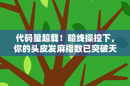 代码量超载!暗线操控下,你的头皮发麻指数已突破天际——2030赛博漫画世界 代码量超载!暗线操控下,你的头皮发麻指数已突破天际——2030赛博漫画世界