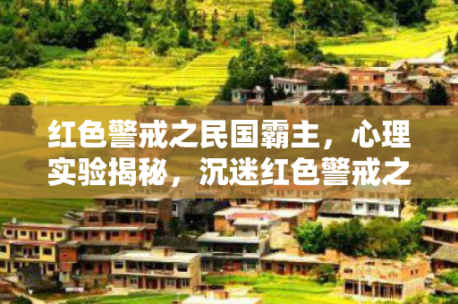 红色警戒之民国霸主,心理实验揭秘,沉迷红色警戒之民国竟是多巴胺陷阱,细思极恐! 红色警戒之民国霸主,心理实验揭秘,沉迷红色警戒之民国竟是多巴胺陷阱,细思极恐!