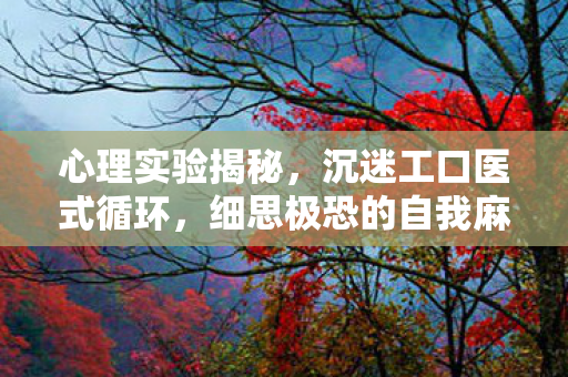 心理实验揭秘，沉迷工口医式循环，细思极恐的自我麻醉剂量