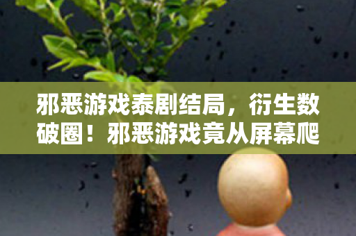 邪恶游戏泰剧结局,衍生数破圈!邪恶游戏竟从屏幕爬进秀场综艺,意想不到跨界太疯魔 邪恶游戏泰剧结局,衍生数破圈!邪恶游戏竟从屏幕爬进秀场综艺,意想不到跨界太疯魔